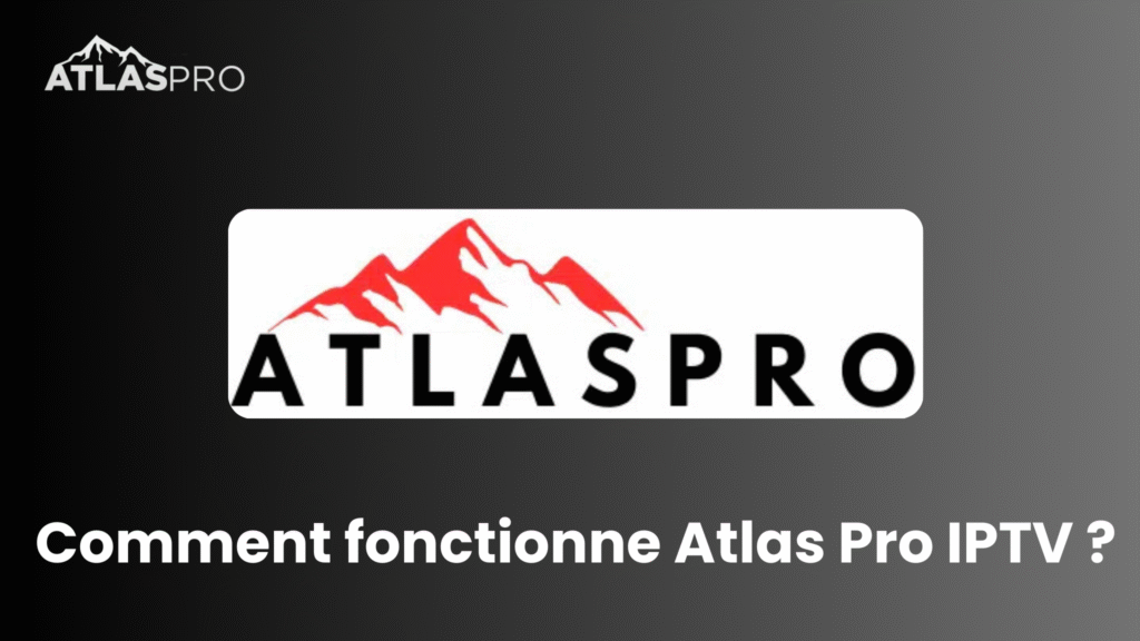 Comment fonctionne Atlas Pro IPTV ?